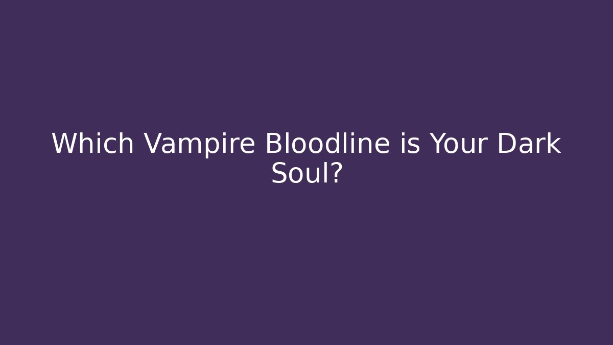 Which Vampire Bloodline is Your Dark Soul?