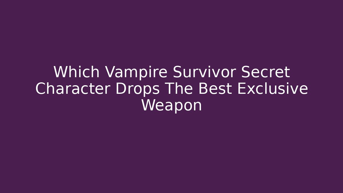 Which Vampire Survivor Secret Character Drops The Best Exclusive Weapon
