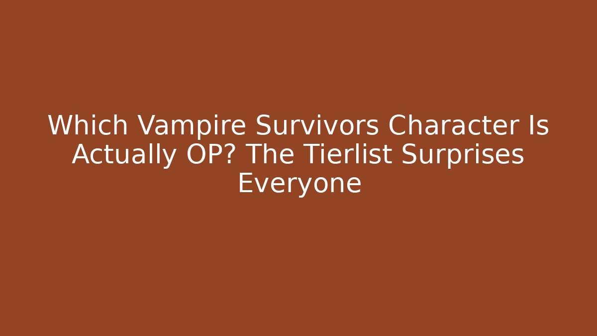 Which Vampire Survivors Character Is Actually OP? The Tierlist Surprises Everyone