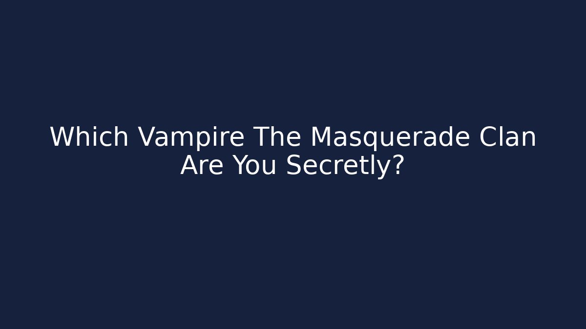 Which Vampire The Masquerade Clan Are You Secretly?