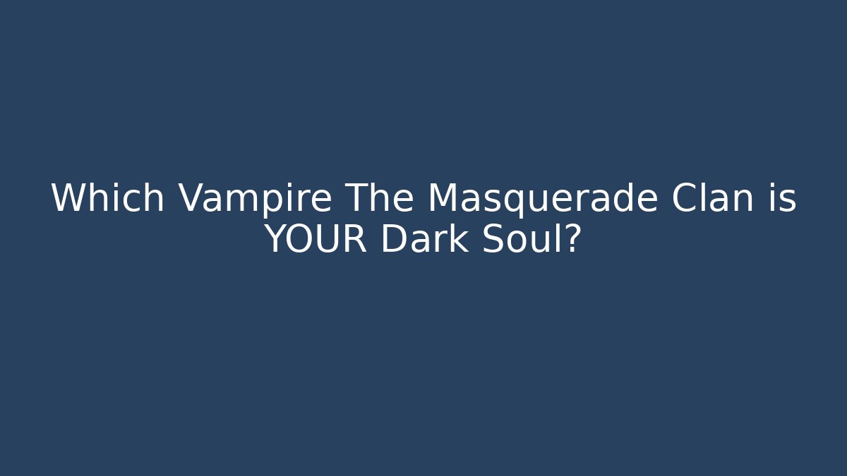 Which Vampire The Masquerade Clan is YOUR Dark Soul?
