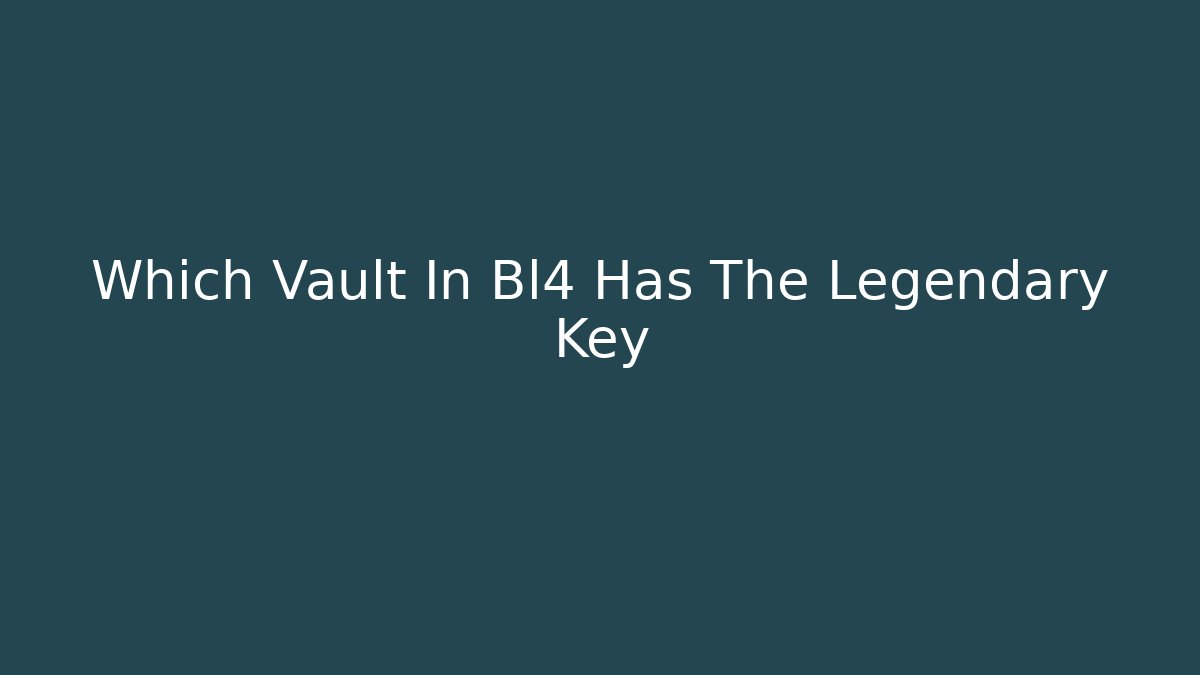 Which Vault In Bl4 Has The Legendary Key - Critter Realm