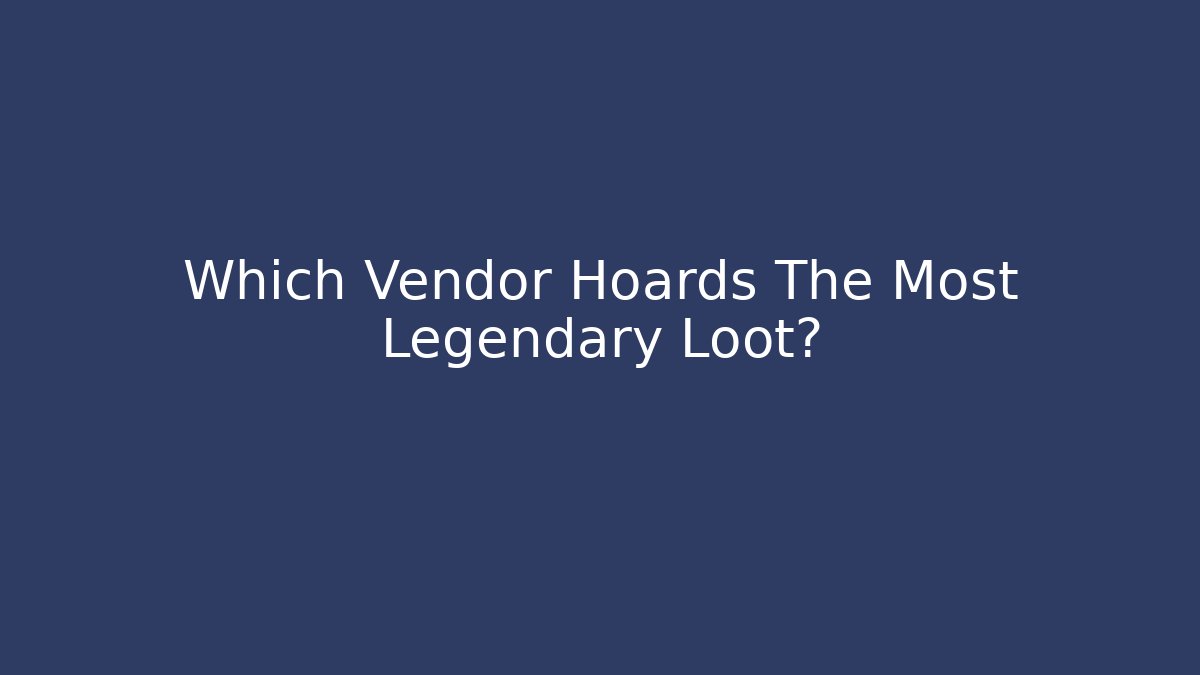 Which Vendor Hoards The Most Legendary Loot?