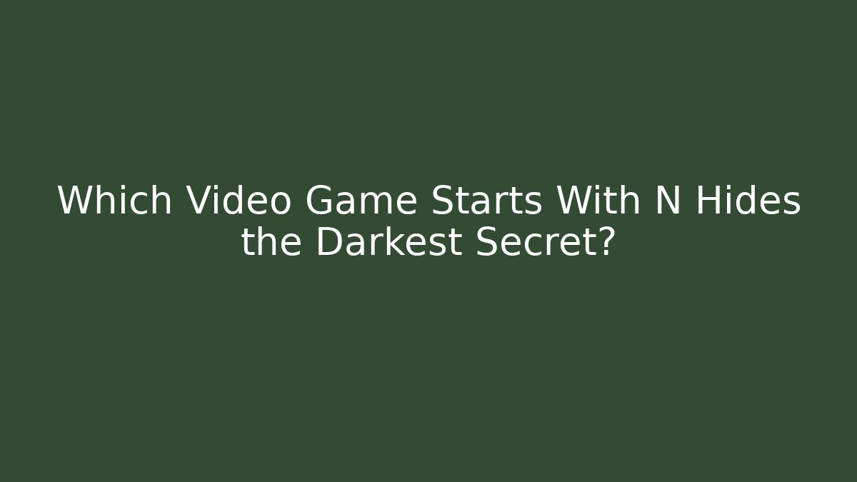 Which Video Game Starts With N Hides the Darkest Secret? - Critter Realm