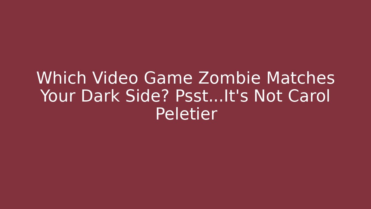 Which Video Game Zombie Matches Your Dark Side? Psst...It's Not Carol Peletier
