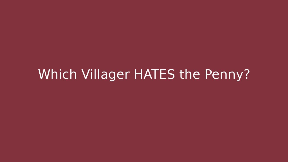 Which Villager HATES the Penny?