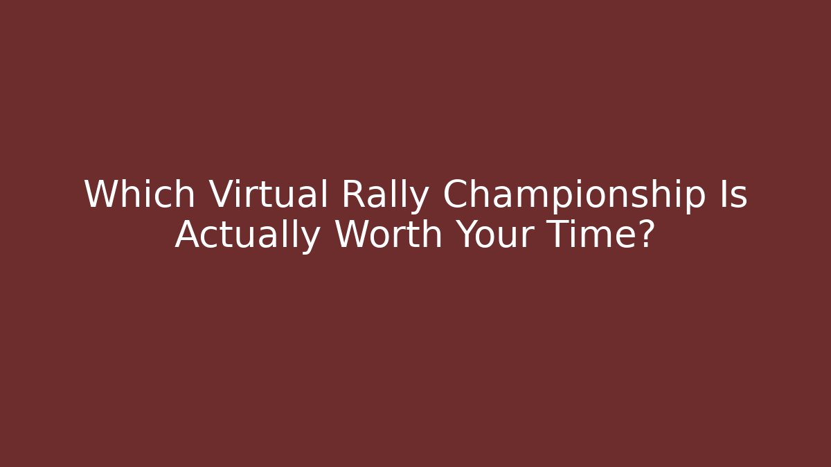 Which Virtual Rally Championship Is Actually Worth Your Time? - Critter Realm