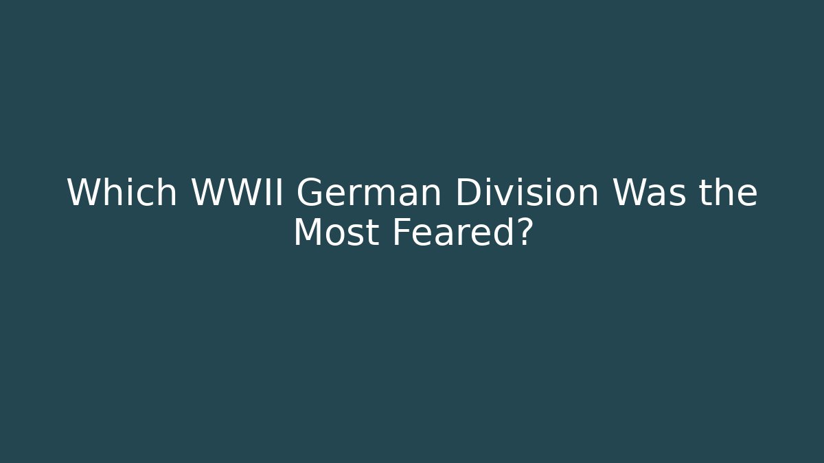 Which WWII German Division Was the Most Feared? - Critter Realm