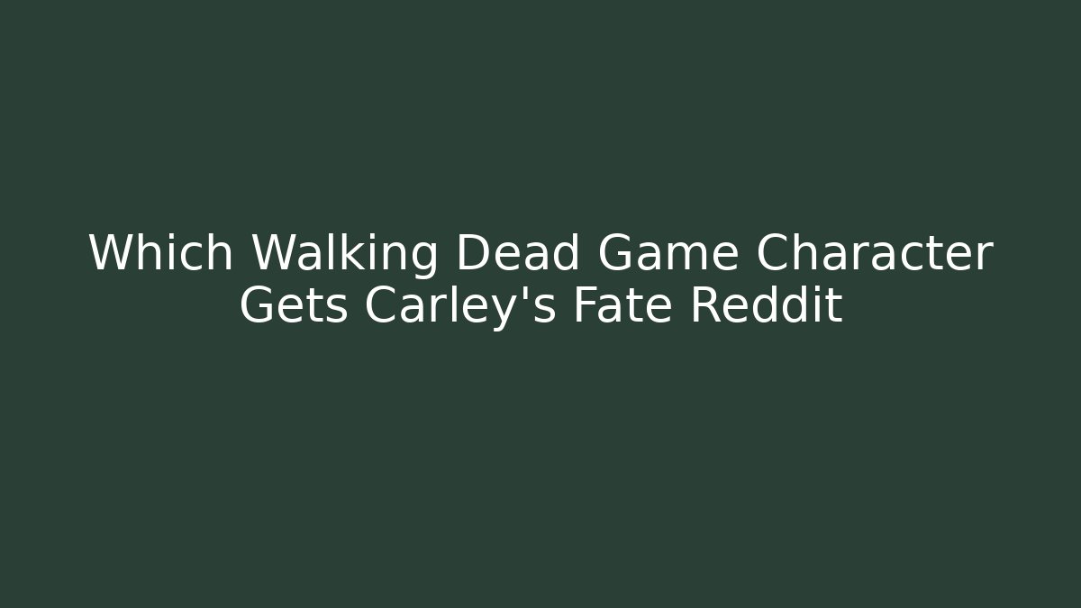 Which Walking Dead Game Character Gets Carley's Fate Reddit
