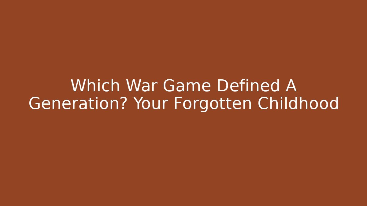 Which War Game Defined A Generation? Your Forgotten Childhood - Critter Realm