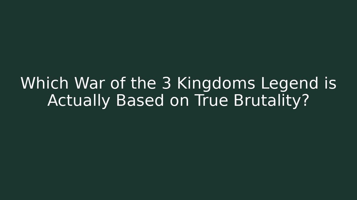 Which War of the 3 Kingdoms Legend is Actually Based on True Brutality?