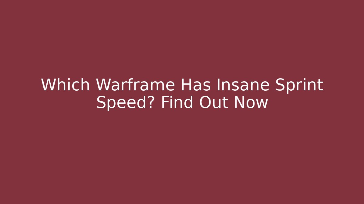 Which Warframe Has Insane Sprint Speed? Find Out Now