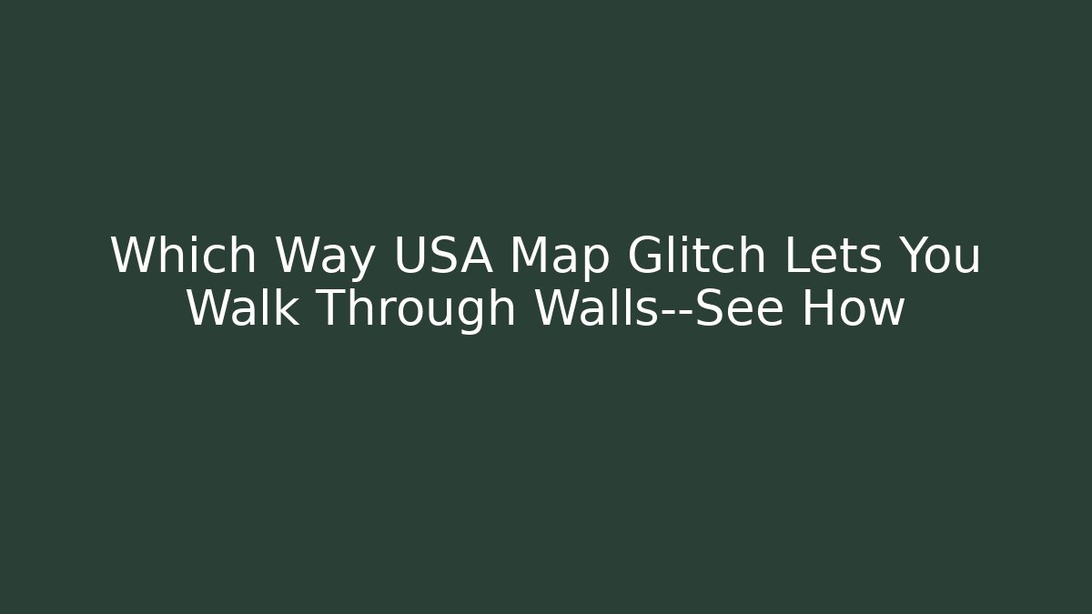 Which Way USA Map Glitch Lets You Walk Through Walls—See How