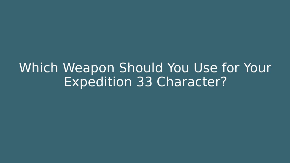 Which Weapon Should You Use for Your Expedition 33 Character?