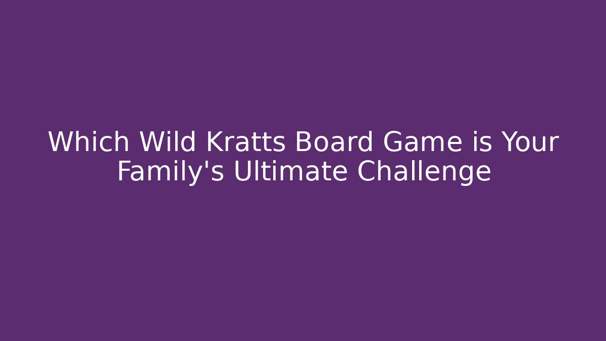 Which Wild Kratts Board Game is Your Family’s Ultimate Challenge