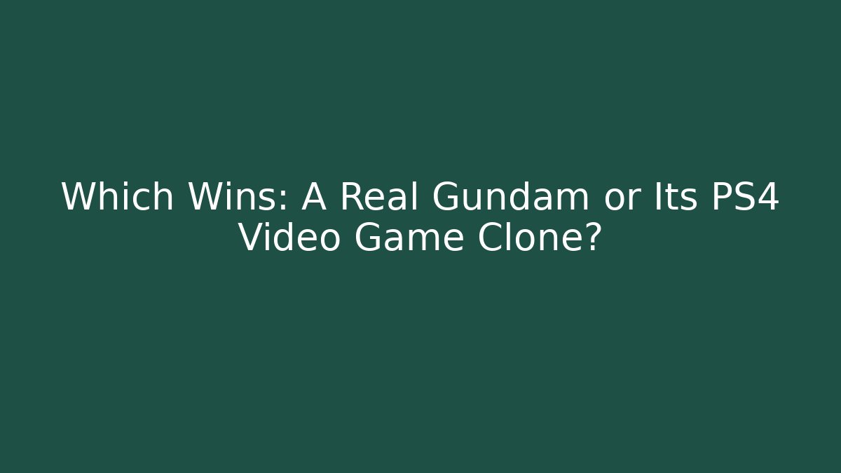 Which Wins: A Real Gundam or Its PS4 Video Game Clone? - Critter Realm