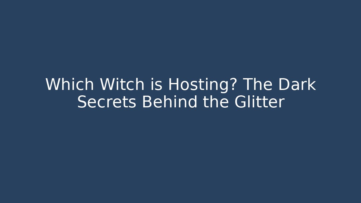 Which Witch is Hosting? The Dark Secrets Behind the Glitter
