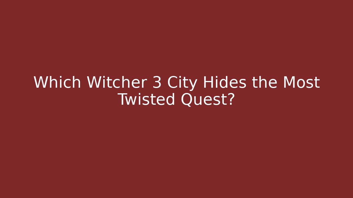 Which Witcher 3 City Hides the Most Twisted Quest?