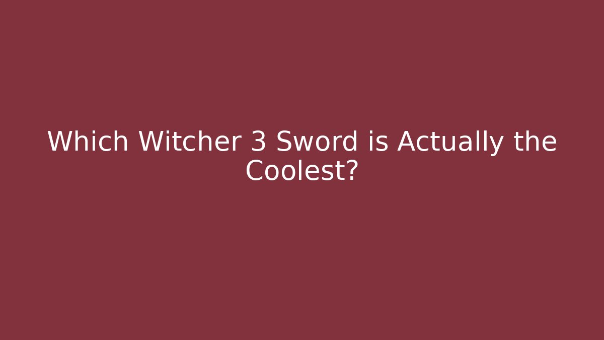 Which Witcher 3 Sword is Actually the Coolest? - Critter Realm