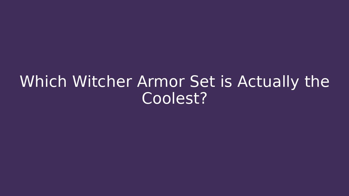 Which Witcher Armor Set is Actually the Coolest?