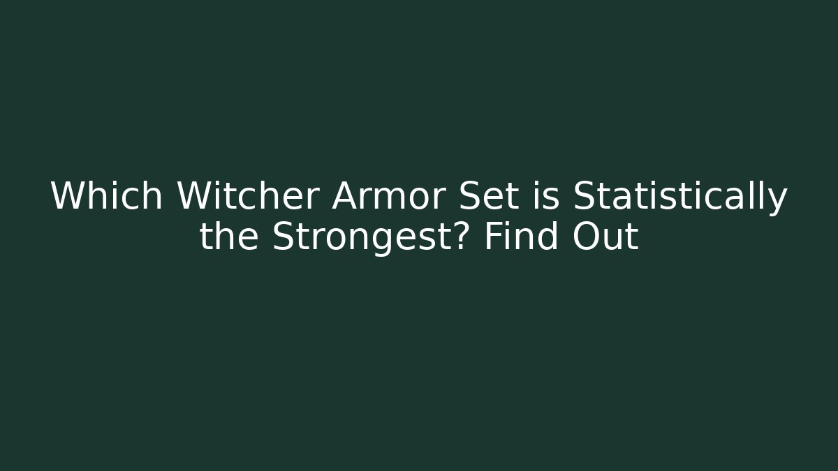 Which Witcher Armor Set is Statistically the Strongest? Find Out