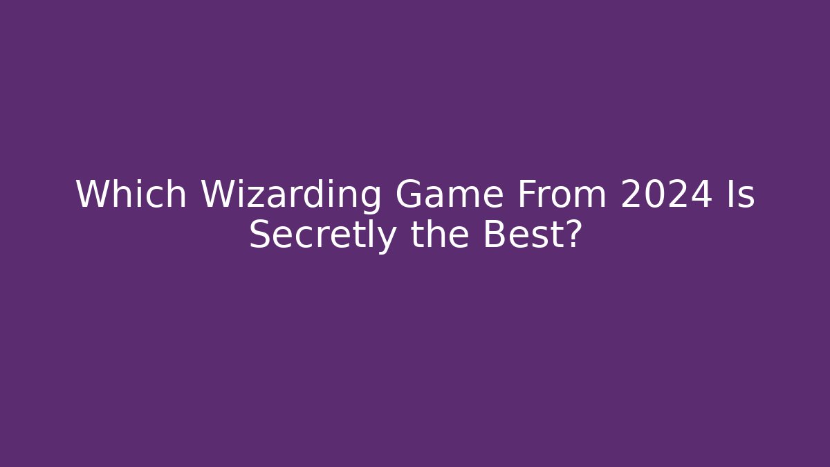 Which Wizarding Game From 2024 Is Secretly the Best?