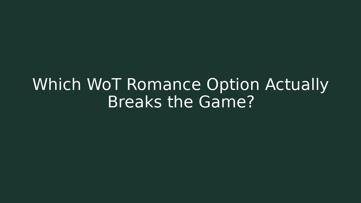 Which WoT Romance Option Actually Breaks the Game?
