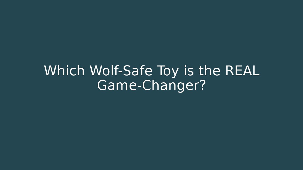 Which Wolf-Safe Toy is the REAL Game-Changer?