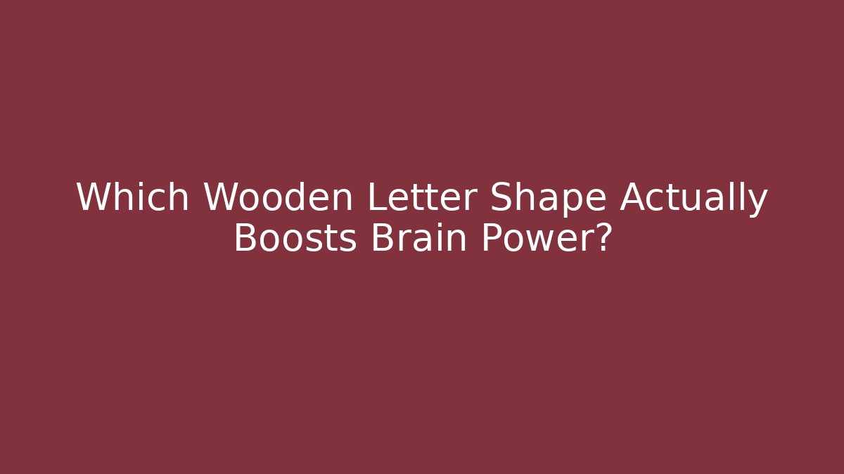 Which Wooden Letter Shape Actually Boosts Brain Power? - Critter Realm