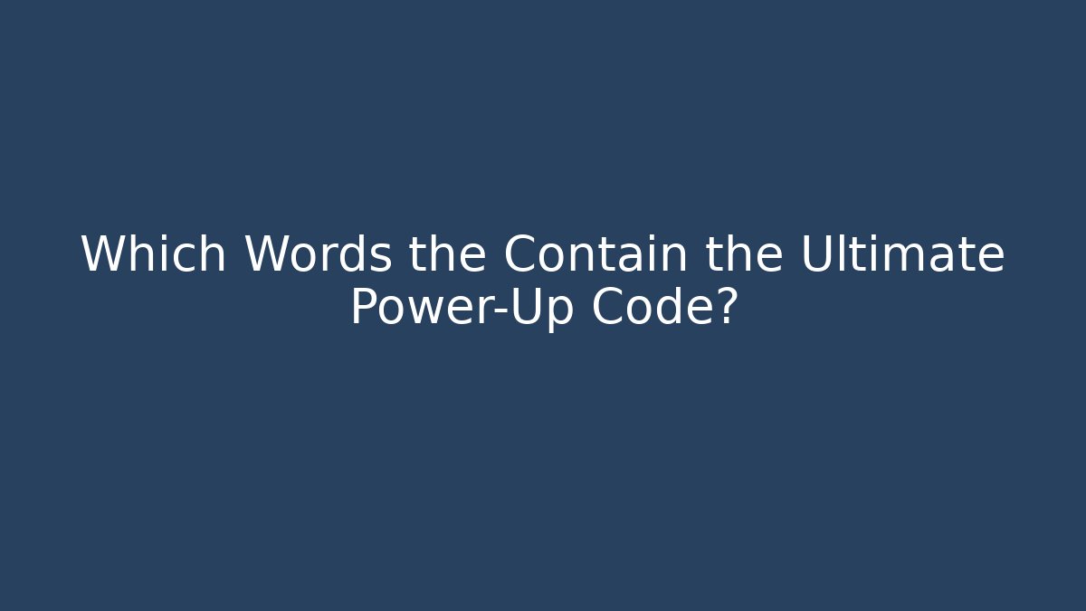 Which Words the Contain the Ultimate Power-Up Code?