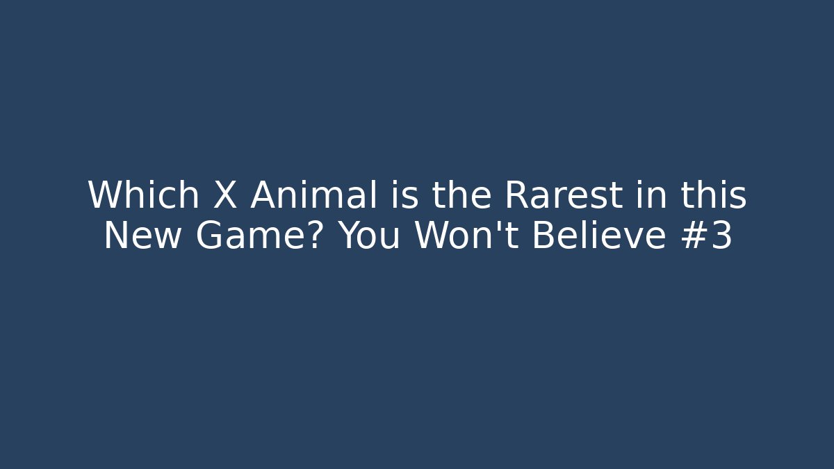 Which X Animal is the Rarest in this New Game? You Won't Believe #3
