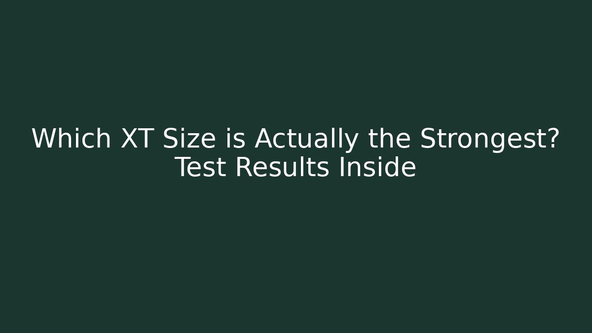 Which XT Size is Actually the Strongest? Test Results Inside