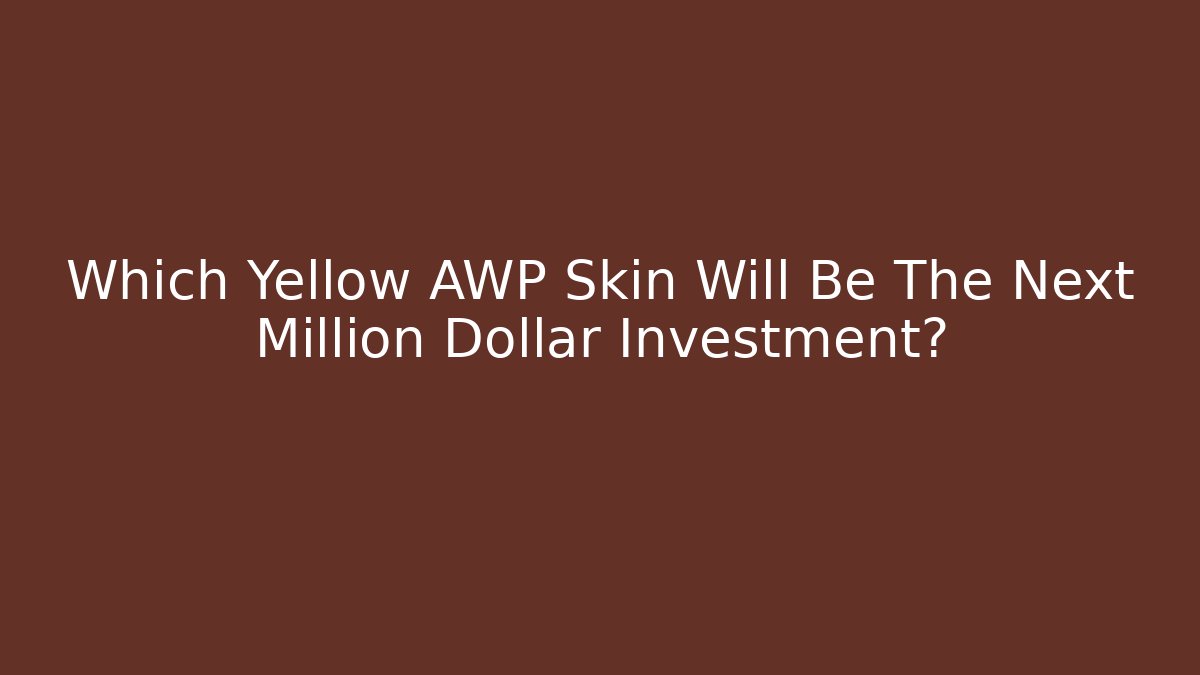 Which Yellow AWP Skin Will Be The Next Million Dollar Investment?