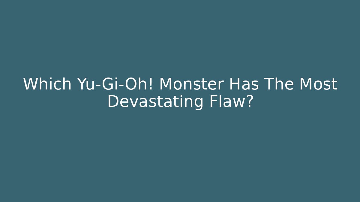 Which Yu-Gi-Oh! Monster Has The Most Devastating Flaw? - Critter Realm