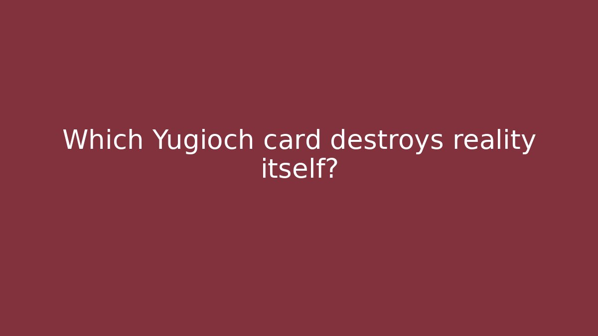 Which Yugioch card destroys reality itself?