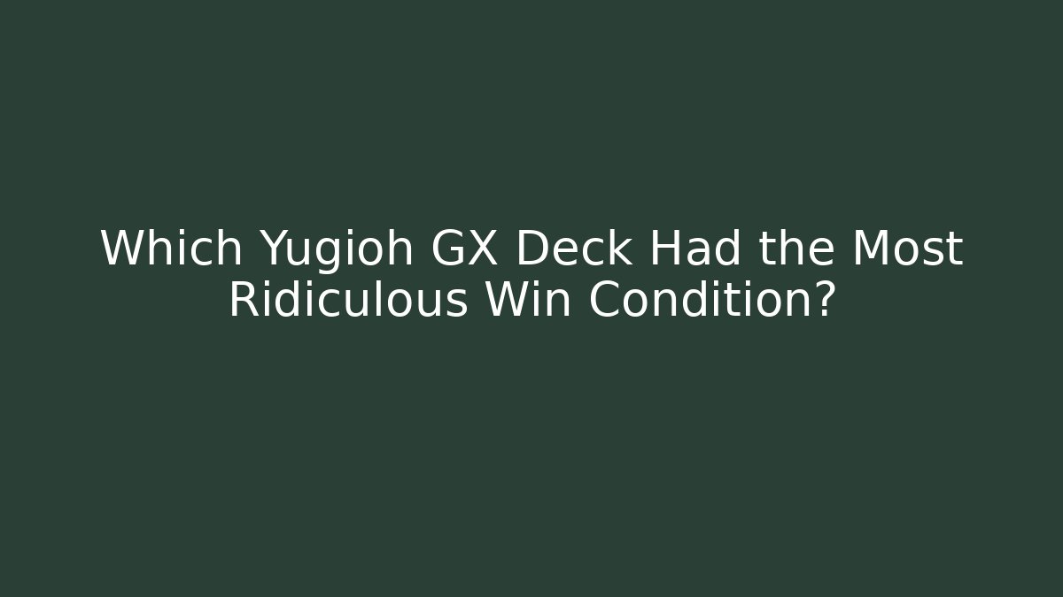 Which Yugioh GX Deck Had the Most Ridiculous Win Condition?