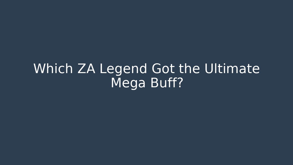Which ZA Legend Got the Ultimate Mega Buff? - Critter Realm