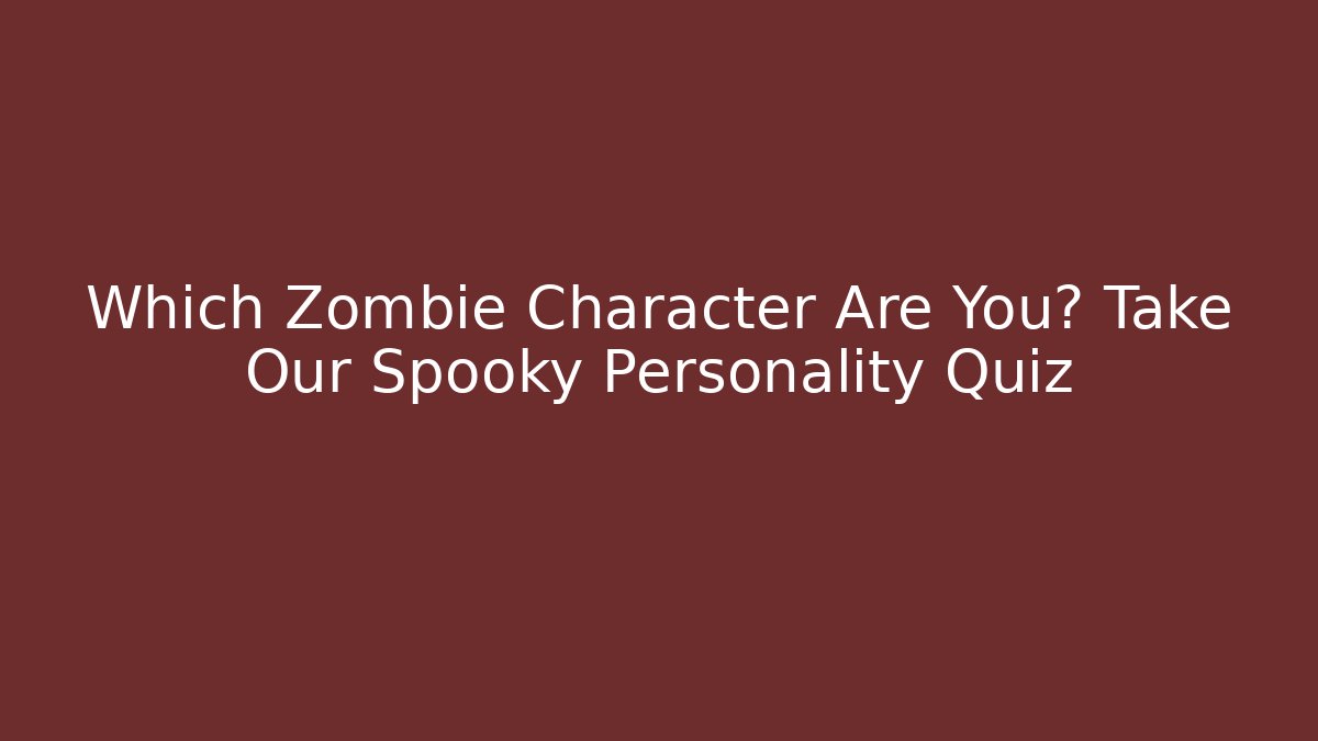 Which Zombie Character Are You? Take Our Spooky Personality Quiz