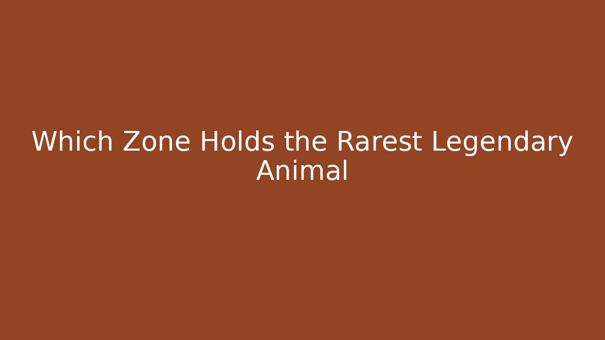 Which Zone Holds the Rarest Legendary Animal
