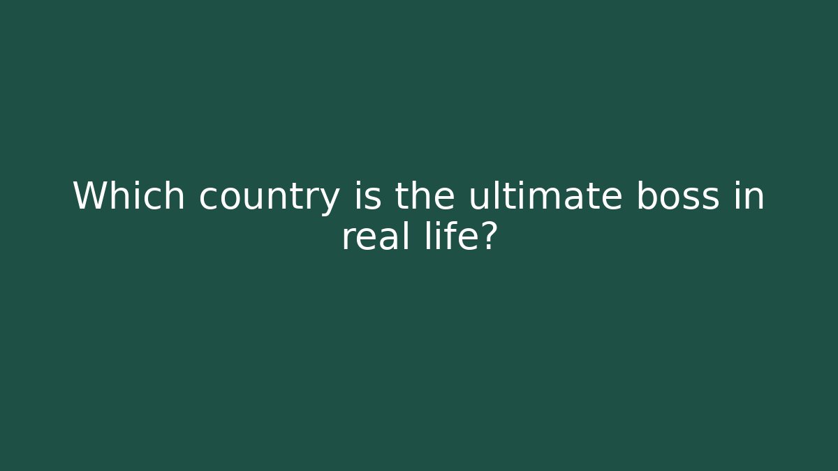 Which country is the ultimate boss in real life?