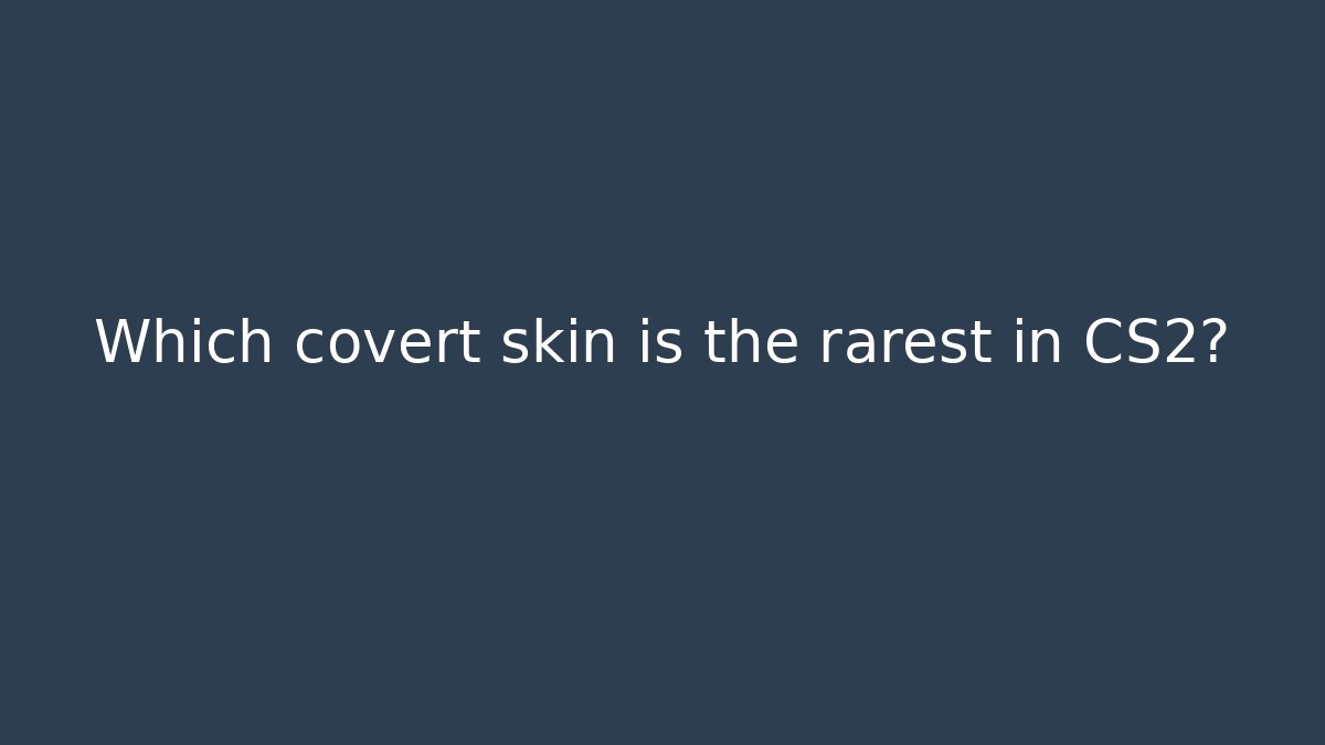 Which covert skin is the rarest in CS2?