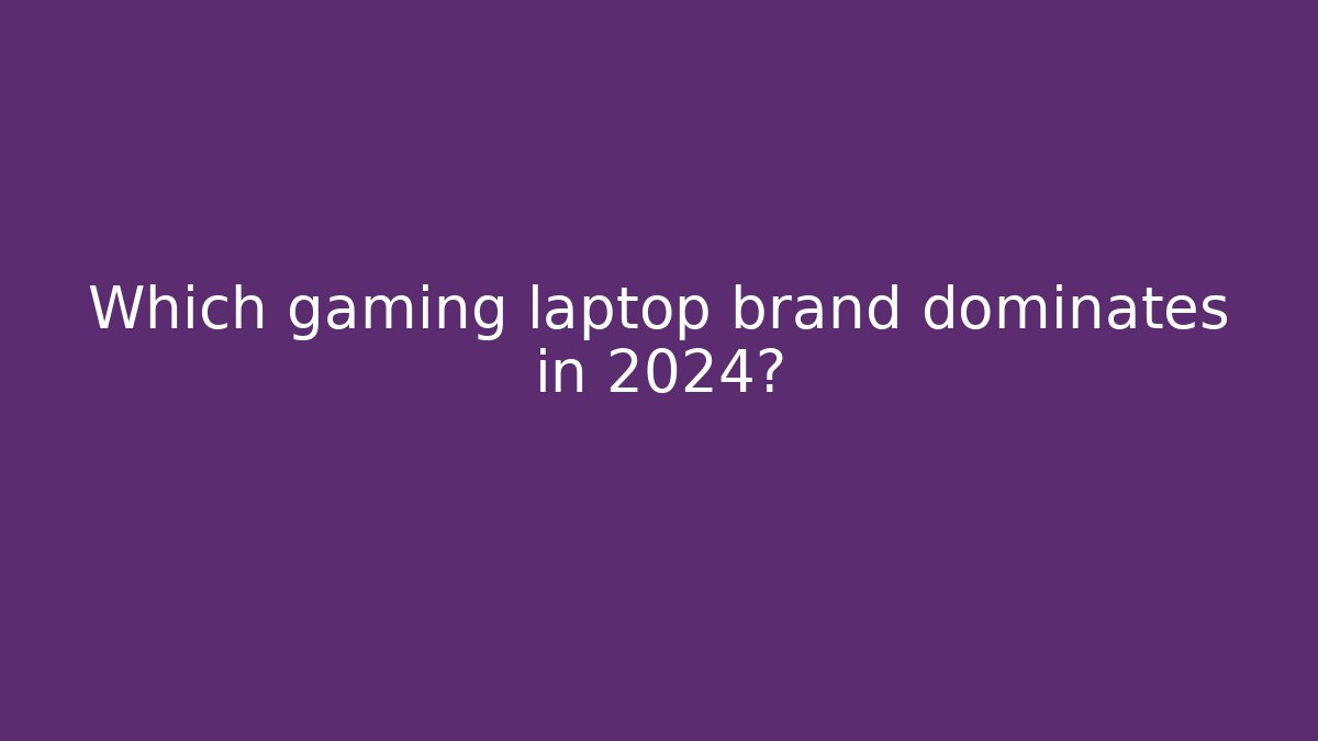Which gaming laptop brand dominates in 2024?