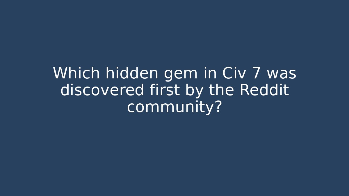 Which hidden gem in Civ 7 was discovered first by the Reddit community?