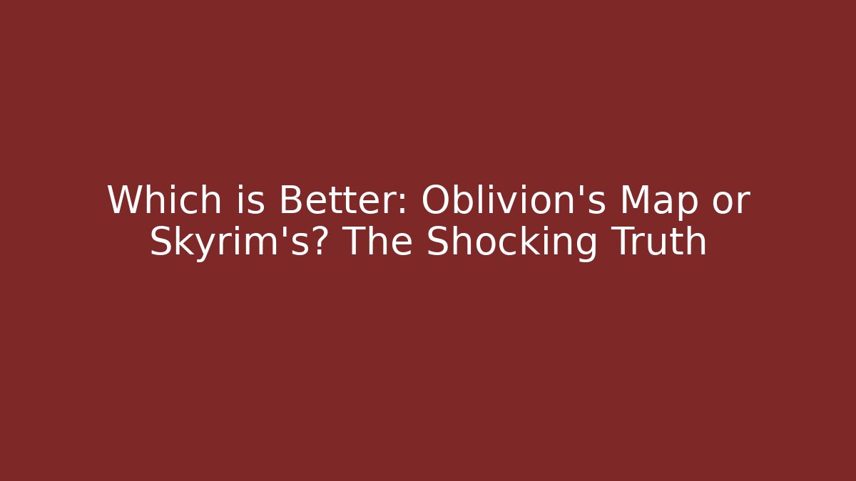 Which is Better: Oblivion's Map or Skyrim's? The Shocking Truth