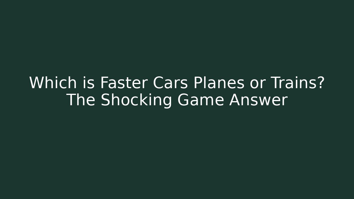 Which is Faster Cars Planes or Trains? The Shocking Game Answer