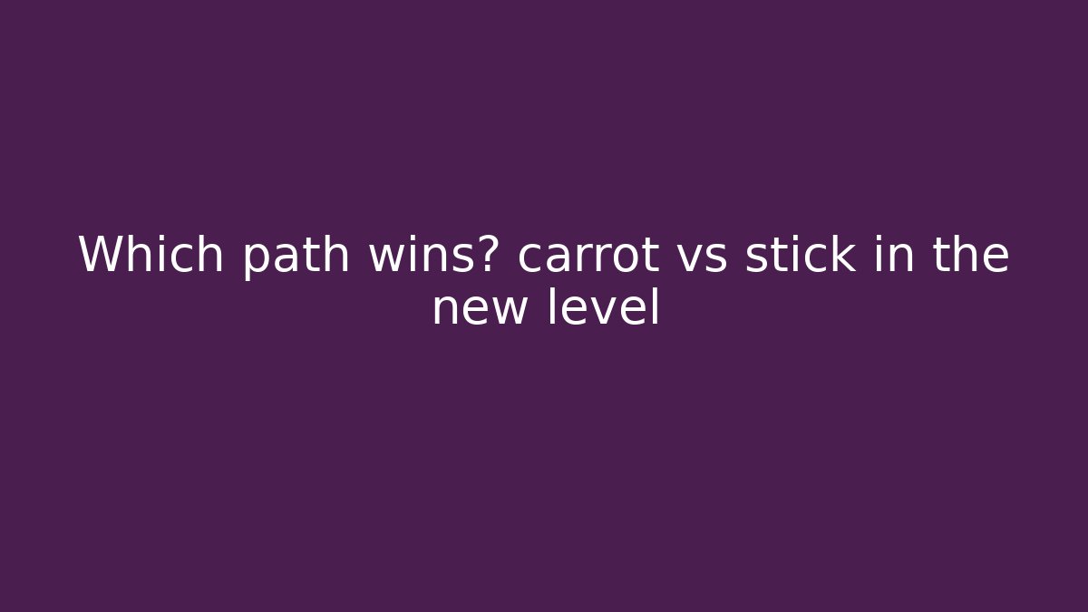 Which path wins? carrot vs stick in the new level