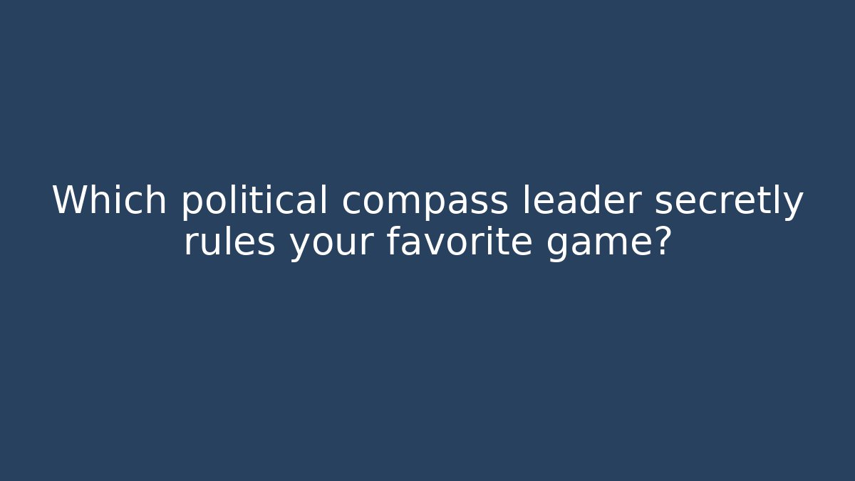 Which political compass leader secretly rules your favorite game?