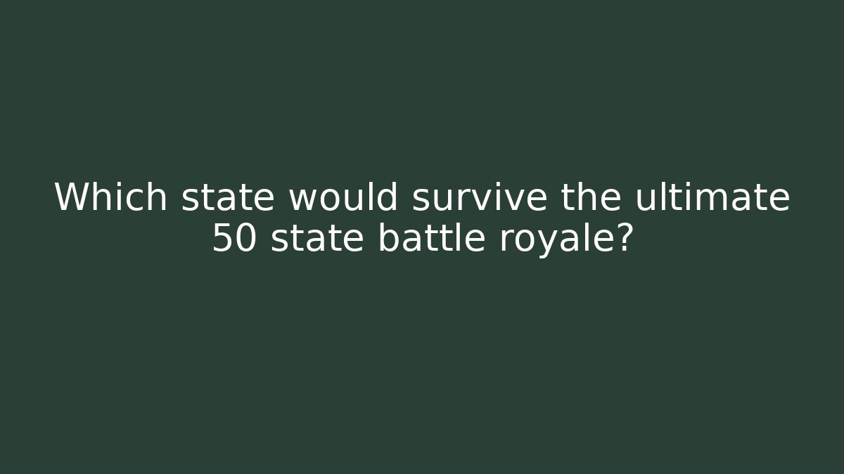 Which state would survive the ultimate 50 state battle royale?