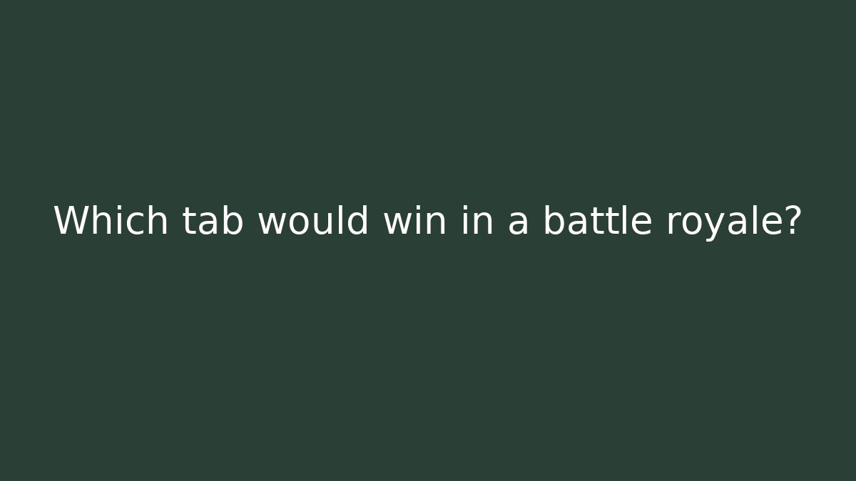 Which tab would win in a battle royale?