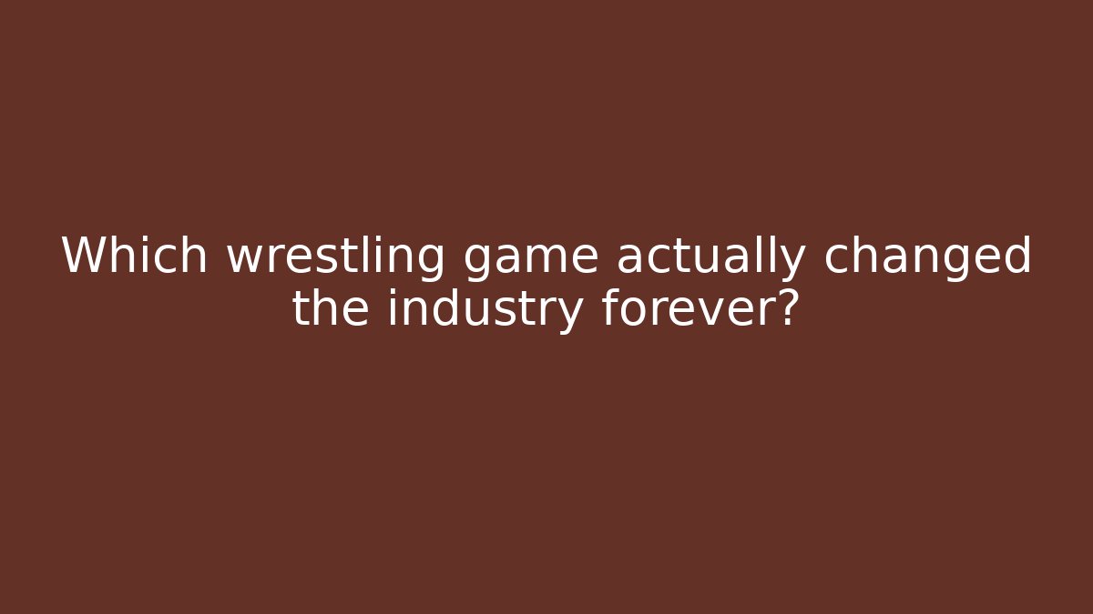 Which wrestling game actually changed the industry forever?